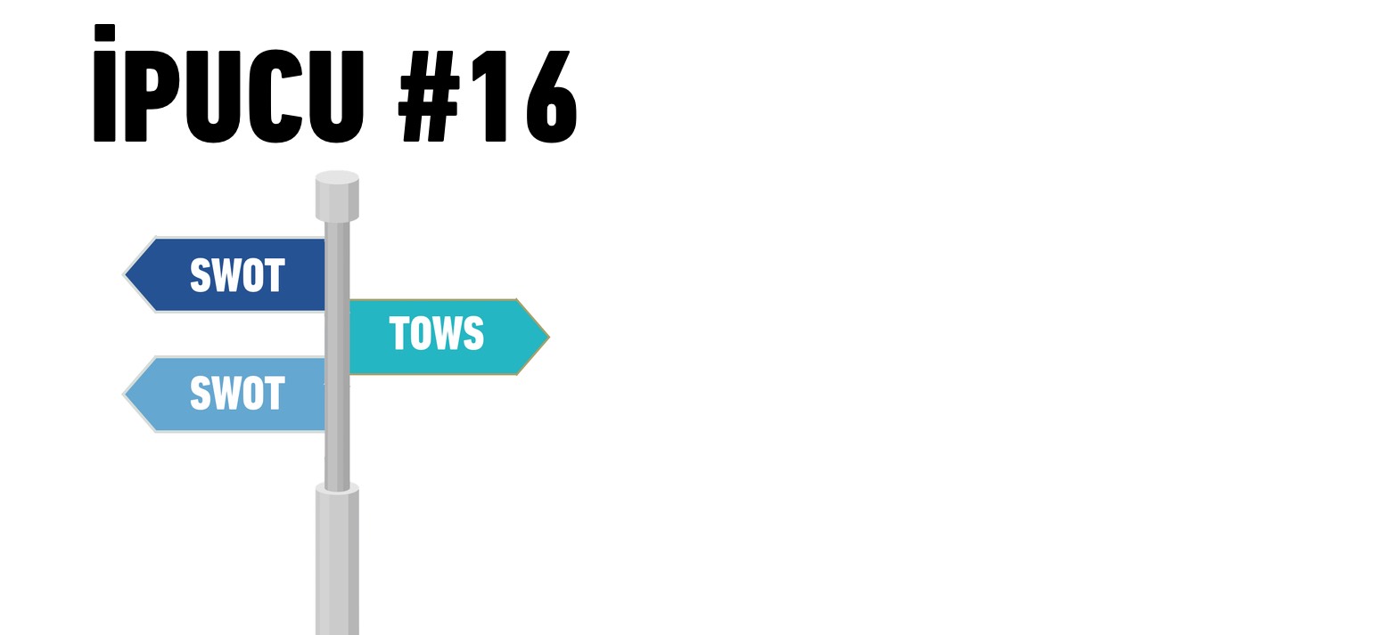 İPUCU #16: SWOT'u Bırakın, TOWS Analizine Terfi Edin